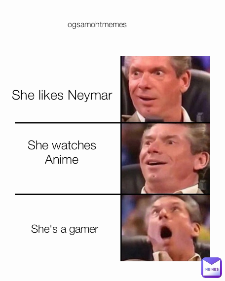 ogsamohtmemes She watches Anime She likes Neymar She's a gamer