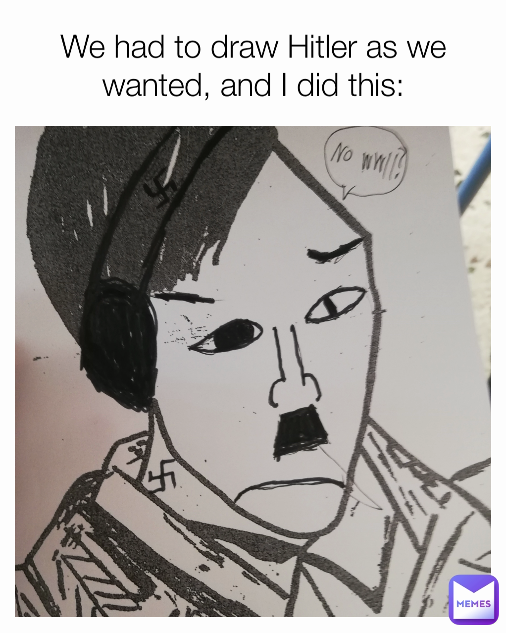 We had to draw Hitler as we wanted, and I did this: