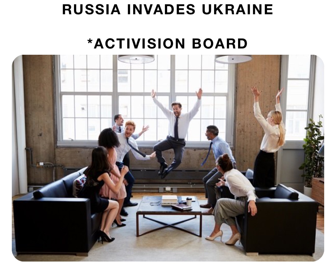 RUSSIA INVADES UKRAINE

*ACTIVISION BOARD