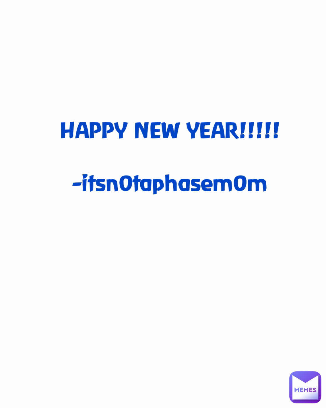 HAPPY NEW YEAR!!!!!

-itsn0taphasem0m