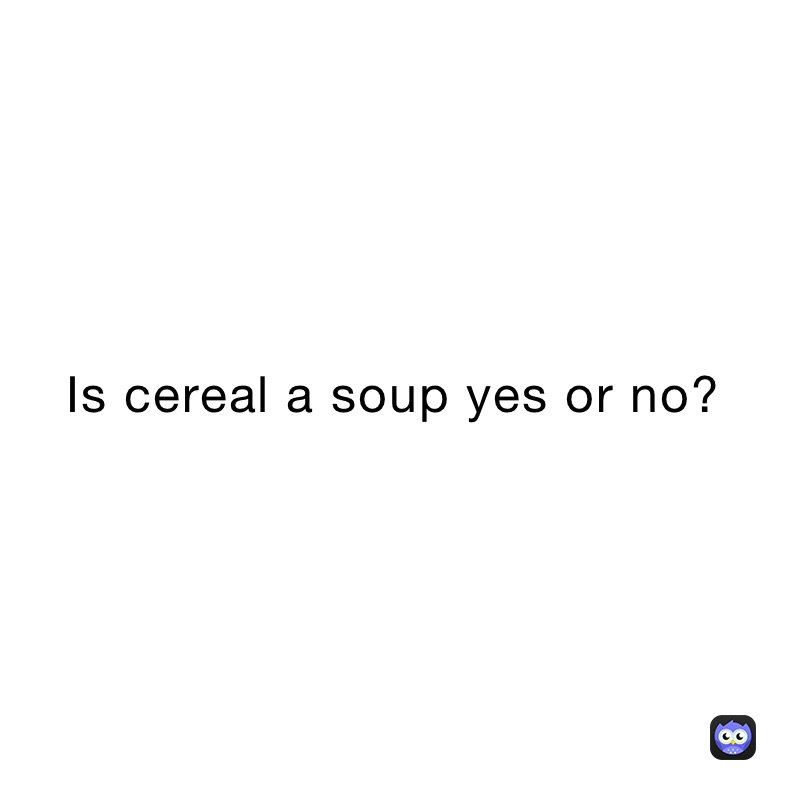 is-cereal-a-soup-yes-or-no-ms-joke-memes