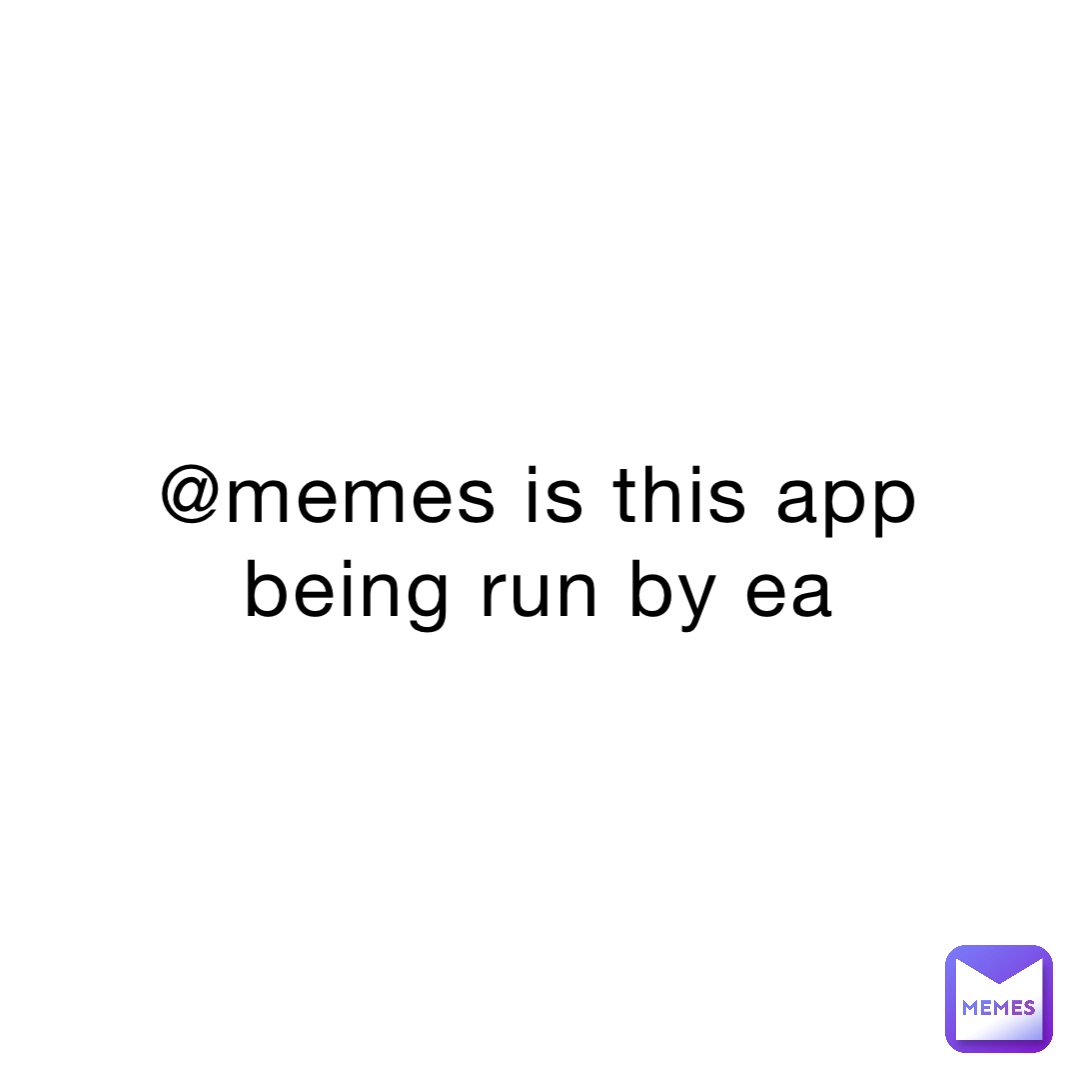 @Memes is this app being run by EA