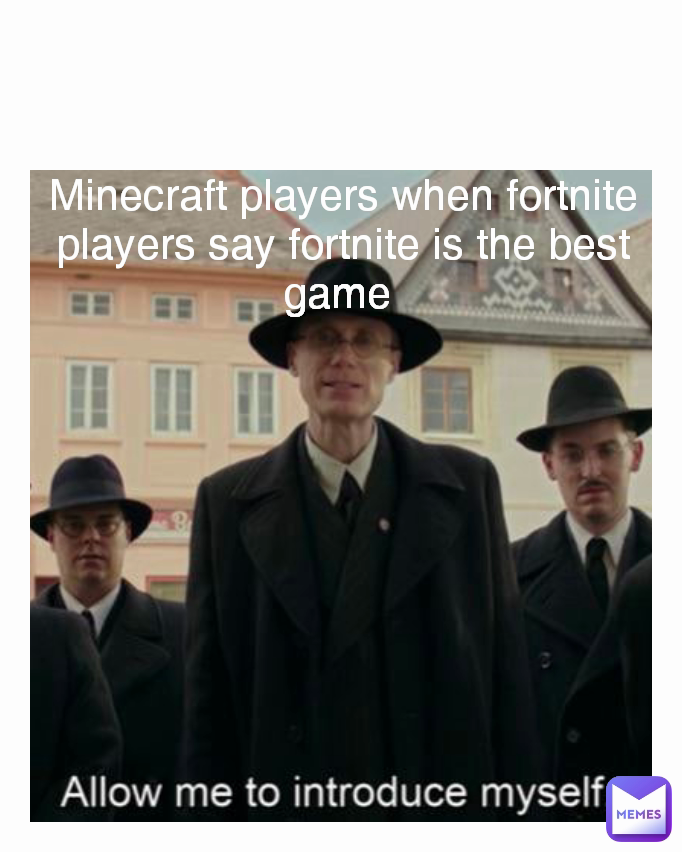 Minecraft players when fortnite players say fortnite is the best game 