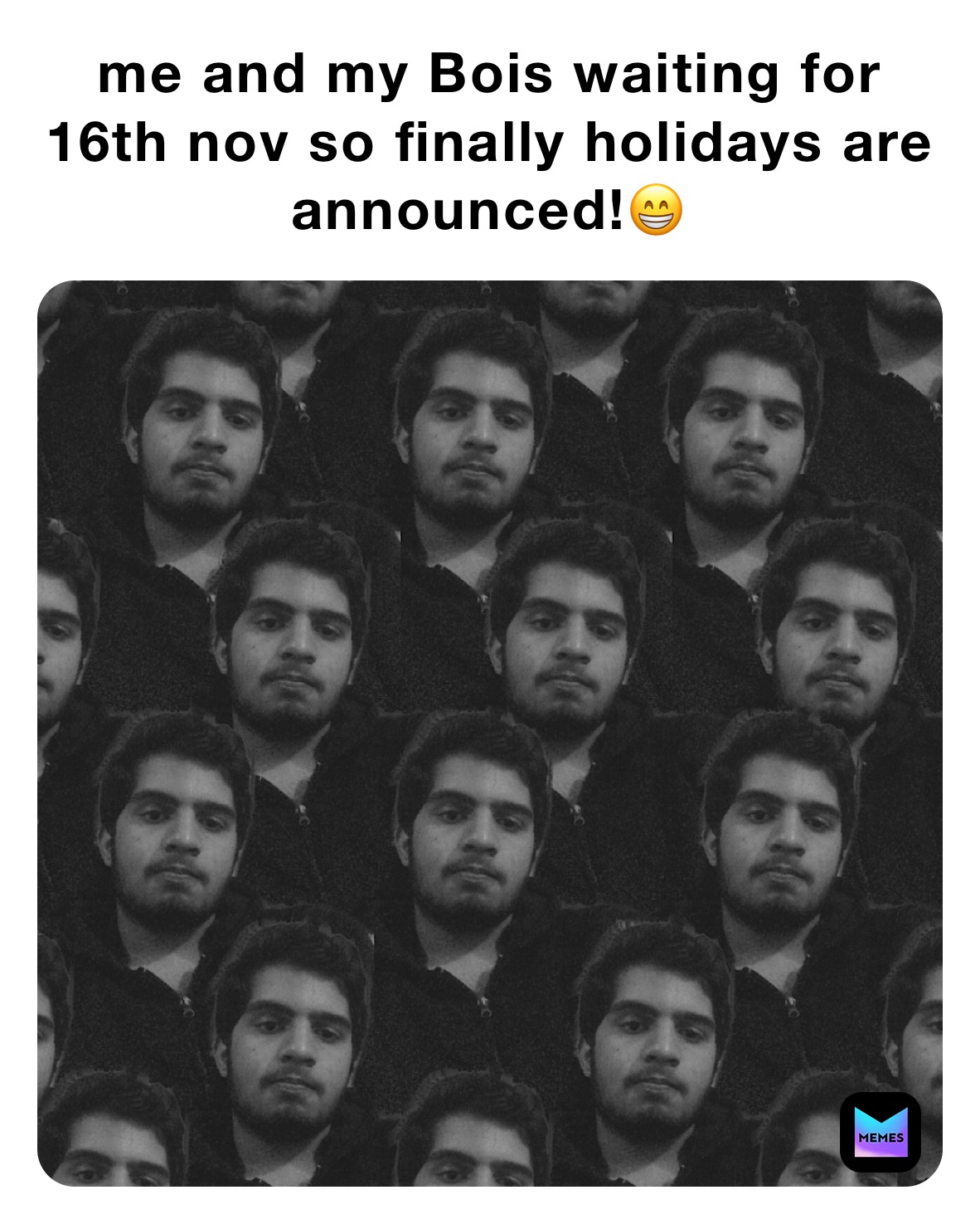 me and my Bois waiting for 16th nov so finally holidays are announced!😁