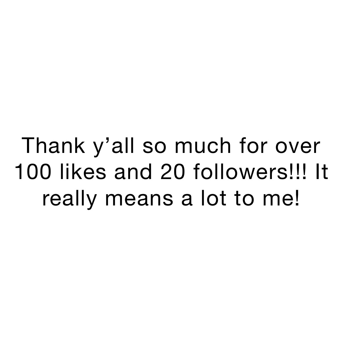 Thank y’all so much for over 100 likes and 20 followers!!! It really means a lot to me!