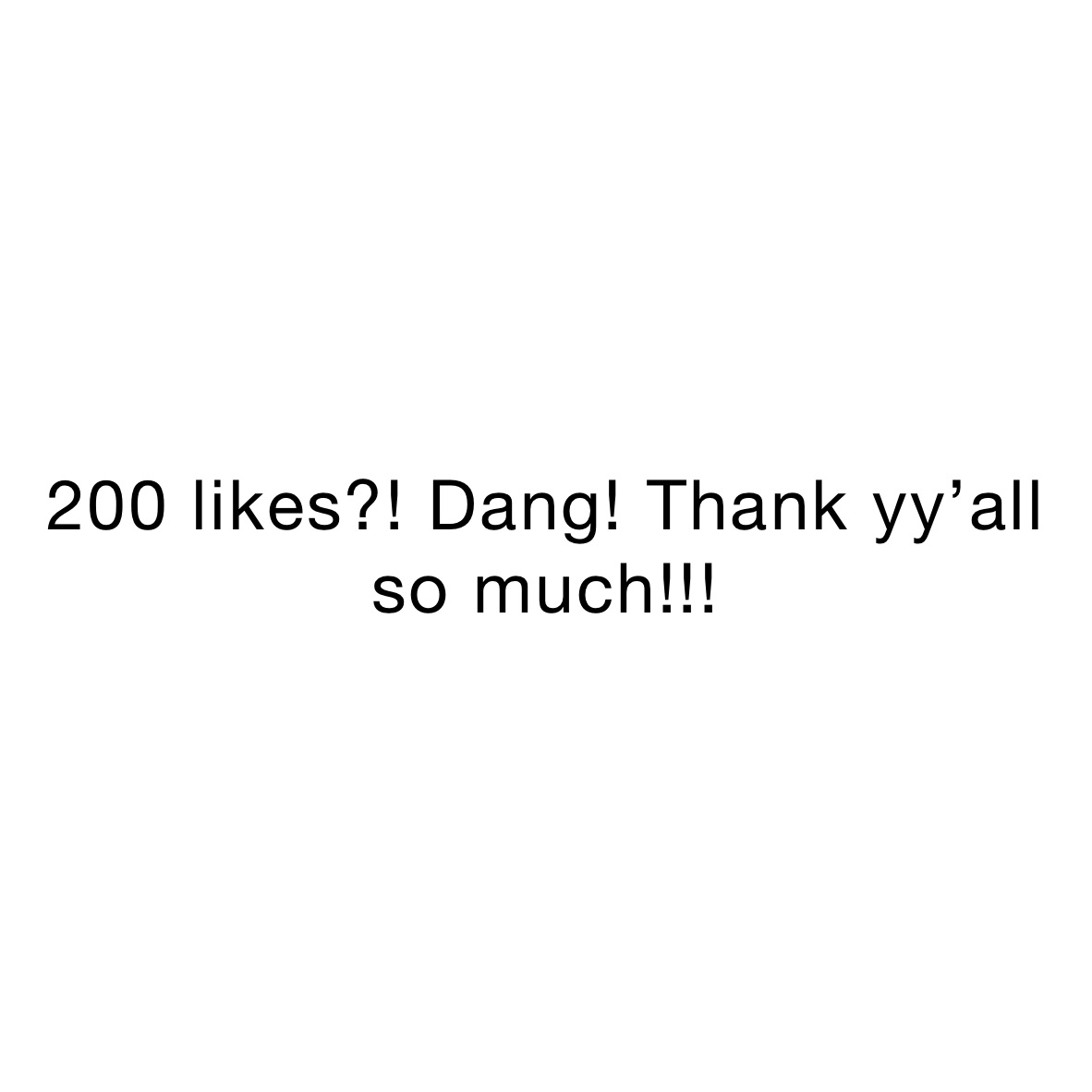 200 likes?! Dang! Thank yy’all so much!!!