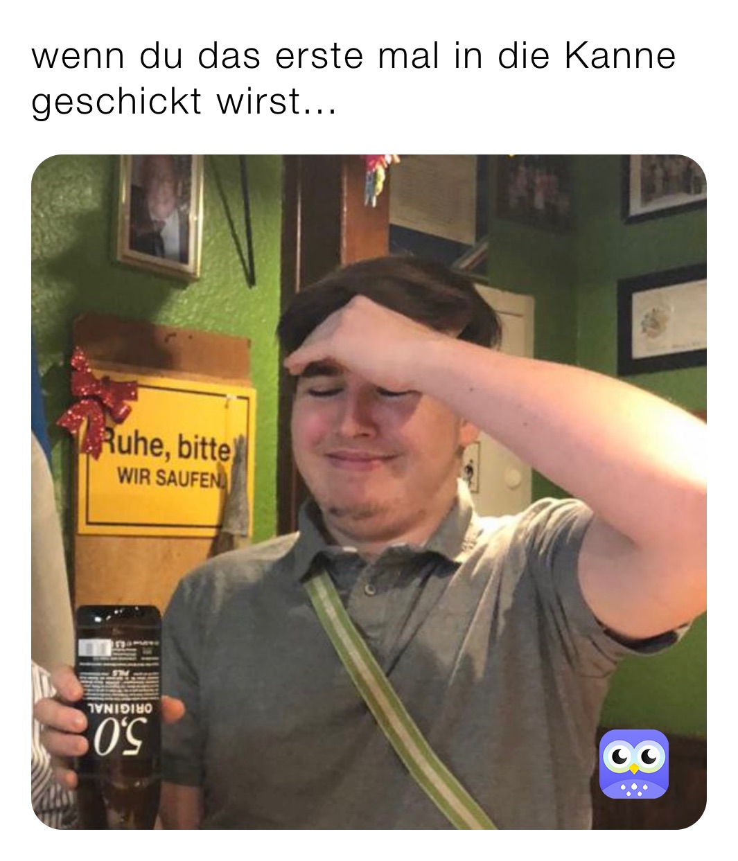wenn du das erste mal in die Kanne geschickt wirst...