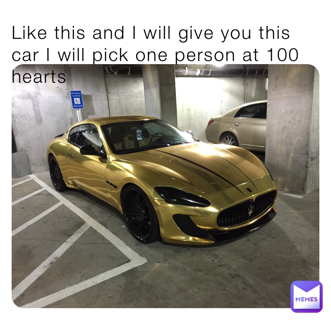 Like this and I will give you this car I will pick one person at 100 hearts