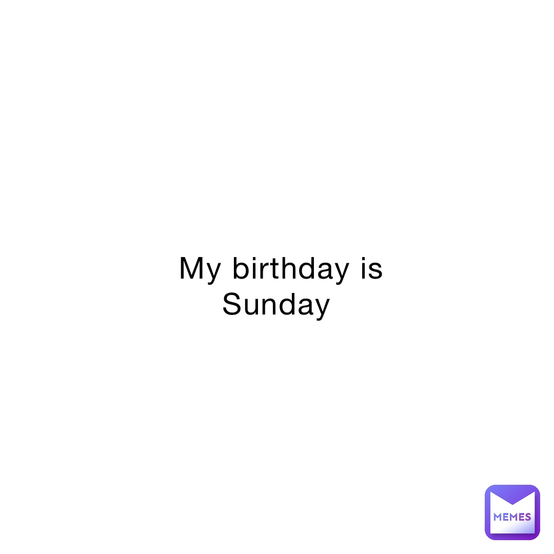 My birthday is Sunday