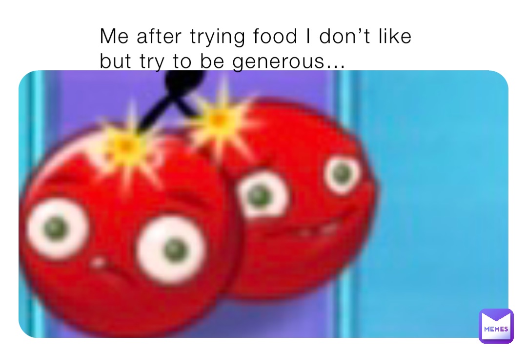 Me after trying food I don’t like but try to be generous…