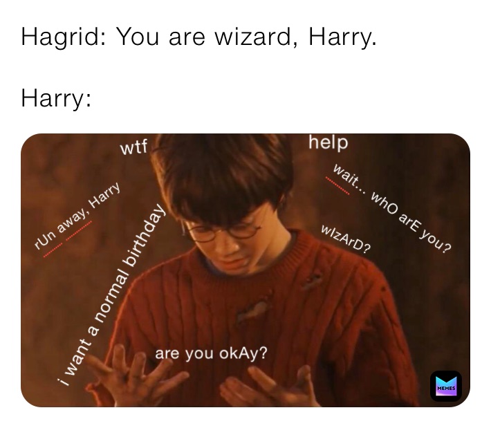 Hagrid: You are wizard, Harry.

Harry: