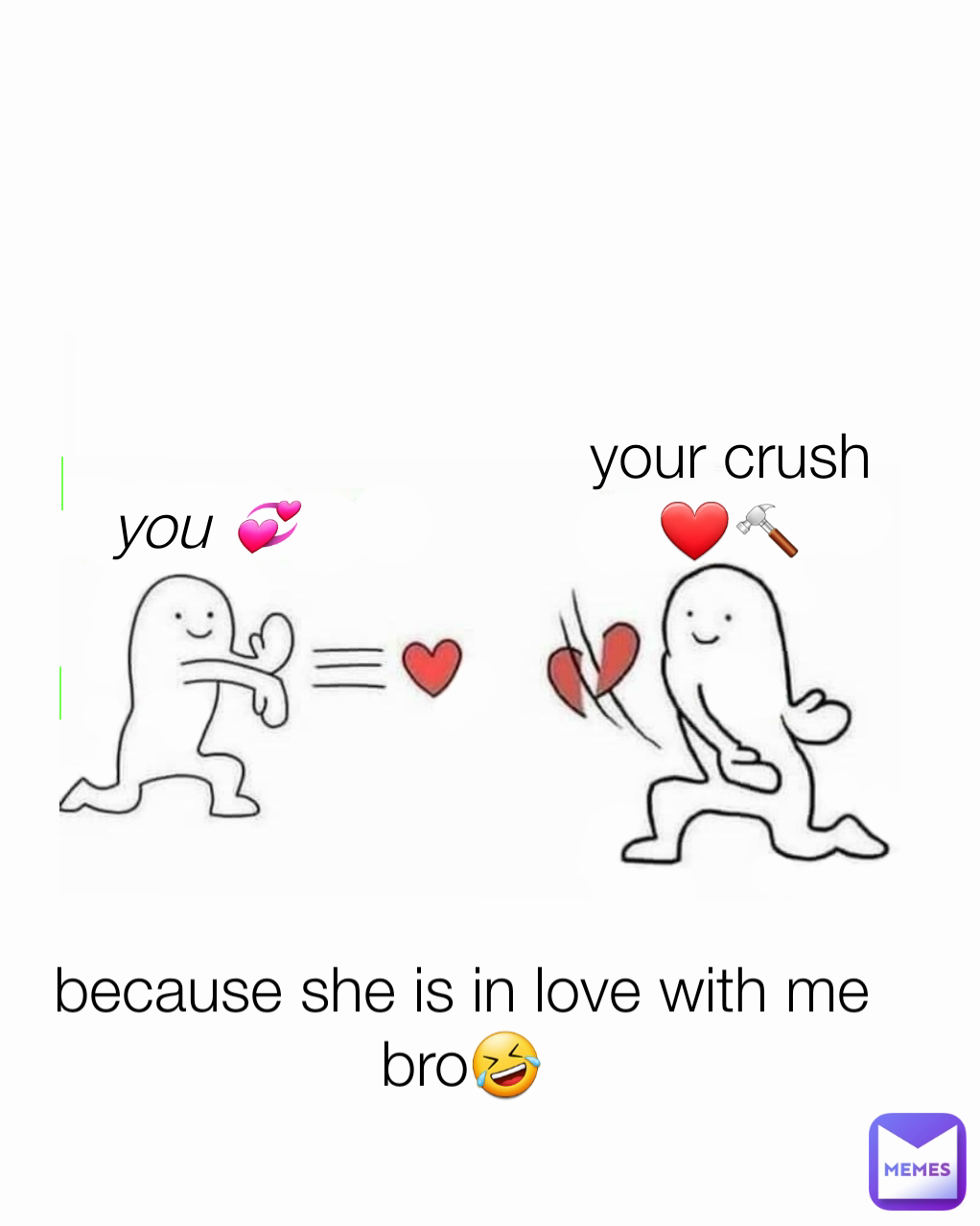 because she is in love with me bro🤣 you 💞 your crush ❤🔨