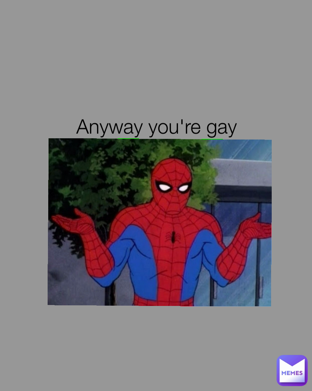 Anyway you're gay