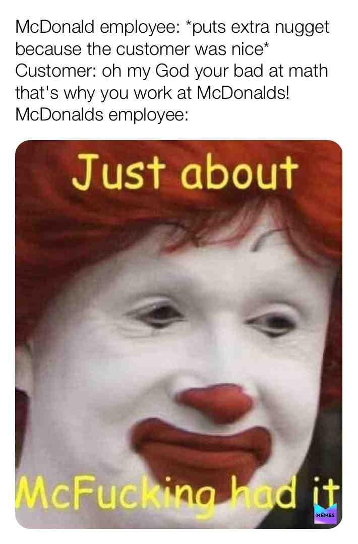 #mcdonalds  #mcdonaldsmemes  #mcdonald  #abuse  #dankmemes  #memes  #funnymemes  #employeememes  #meme  #just  #about  #fucking  #had it  #michealjakson