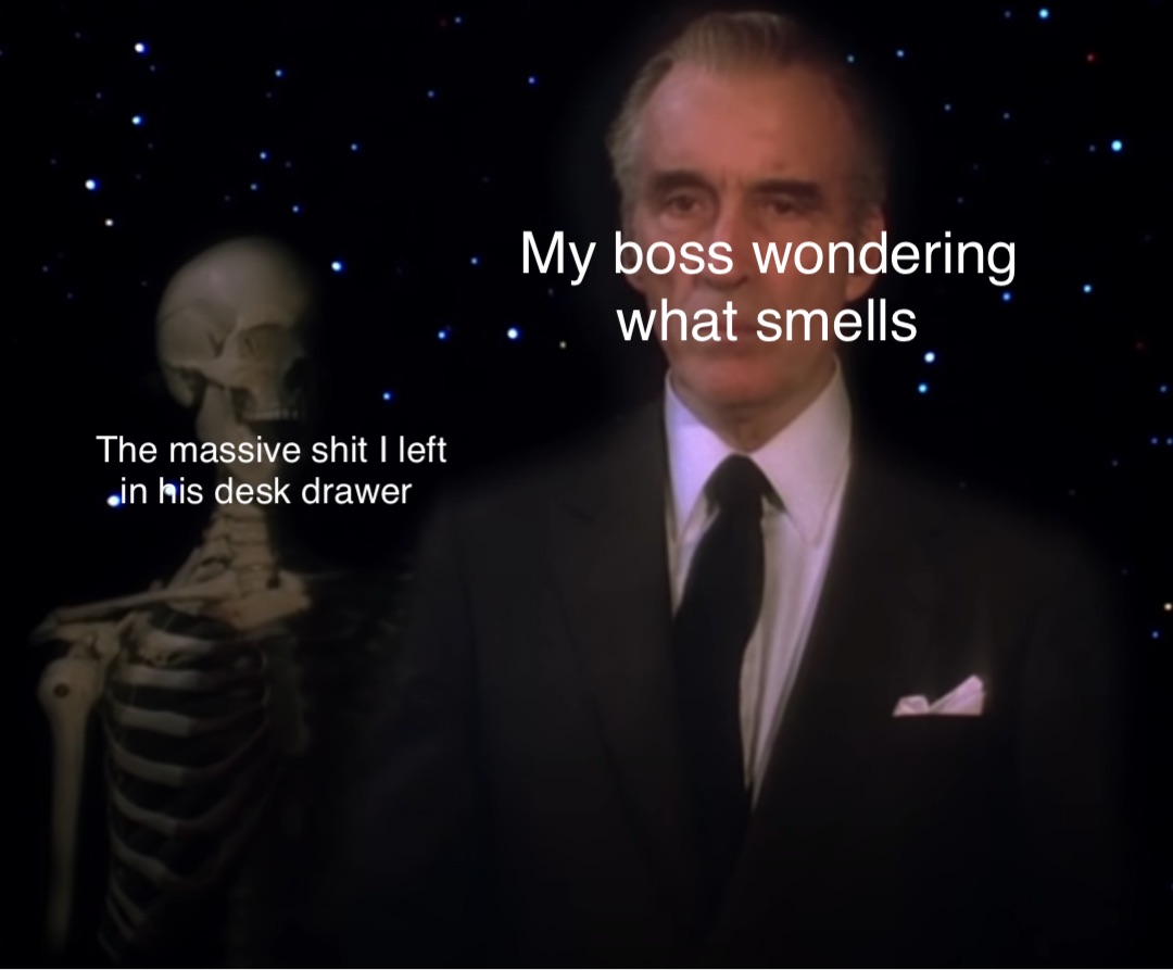 My boss wondering what smells The massive shit I left 
in his desk drawer