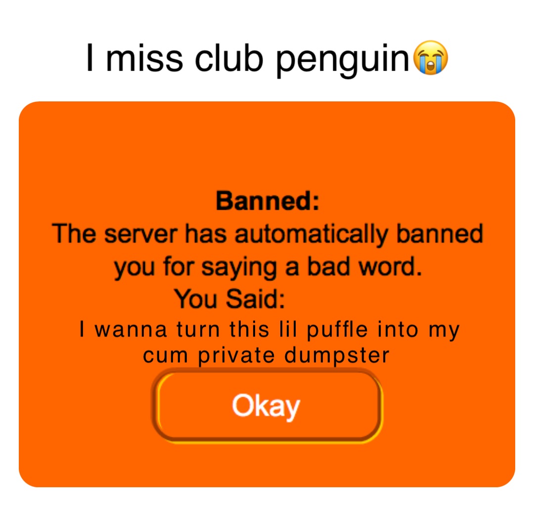 I wanna turn this lil puffle into my cum private dumpster I miss club penguin😭