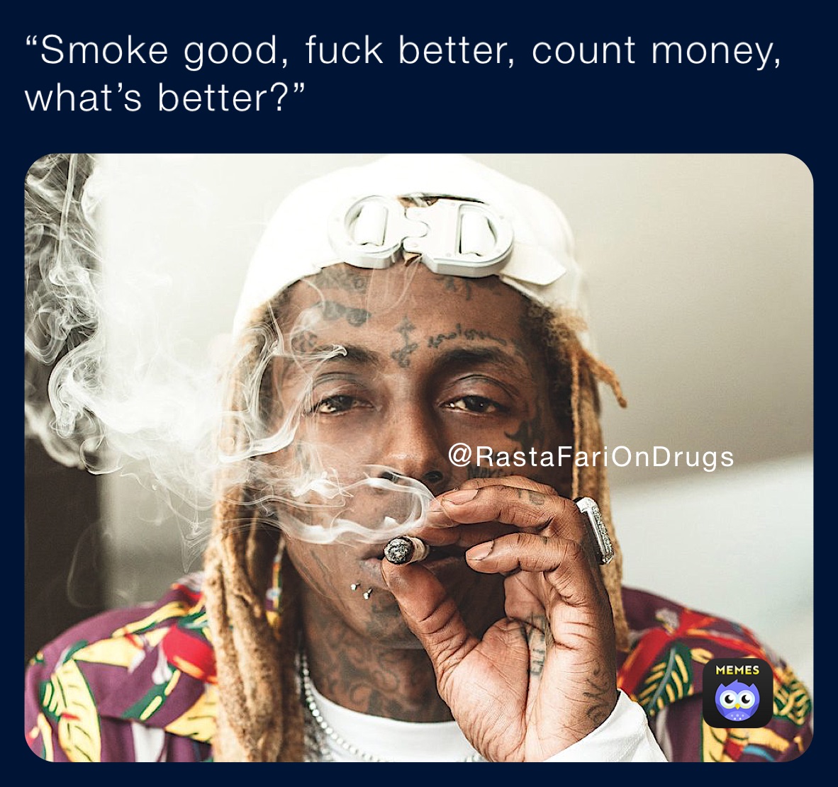 “Smoke good, fuck better, count money, what’s better?”