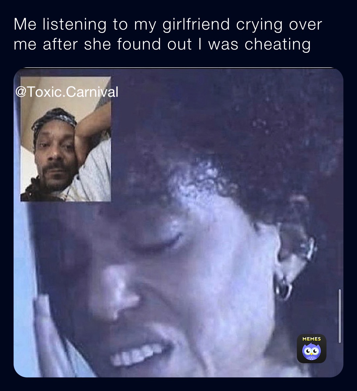 Me listening to my girlfriend crying over me after she found out I was  cheating | @Toxic.Carnival | Memes