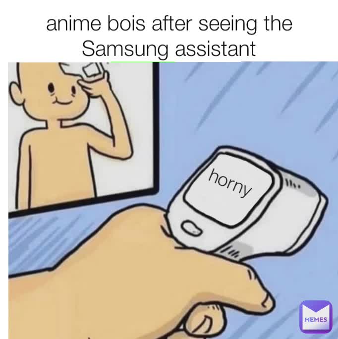 Anime Bois After Seeing The Samsung Assistant Horny Shy Venom11 Memes