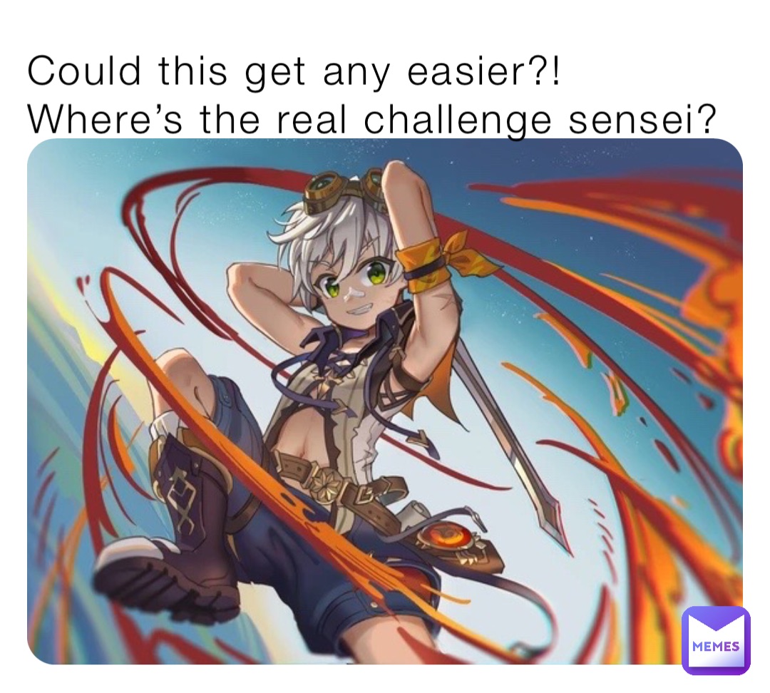 Could this get any easier?! Where’s the real challenge sensei?