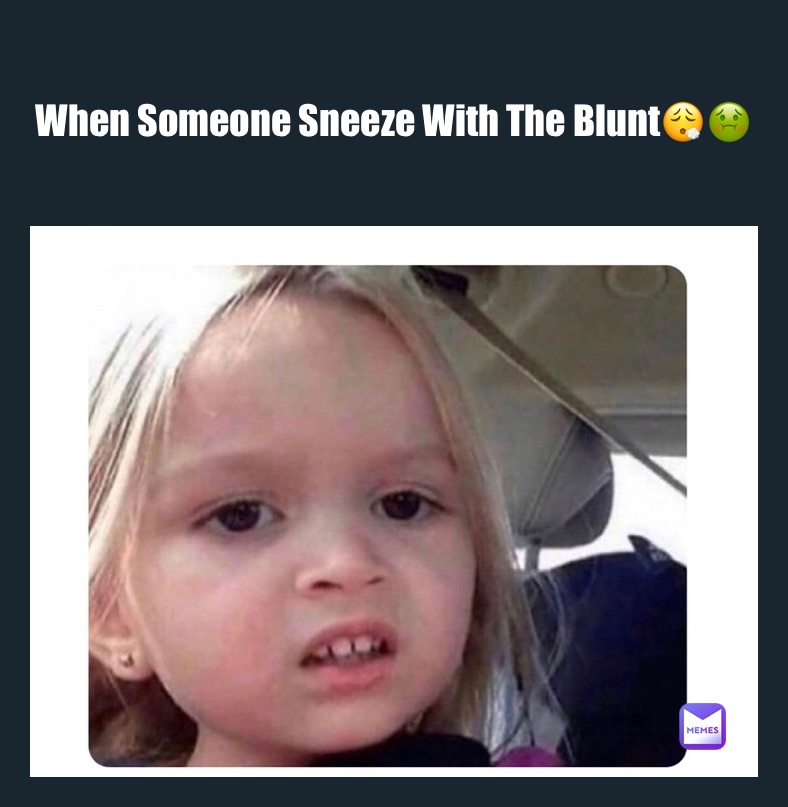When Someone Sneeze With The Blunt😮‍💨🤢