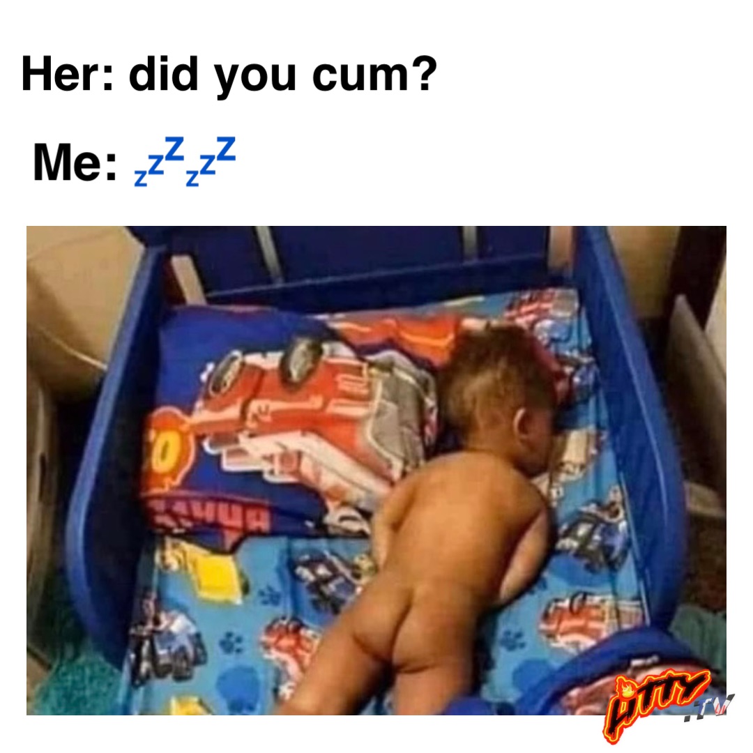 Her: Did You Cum? Me: 💤💤