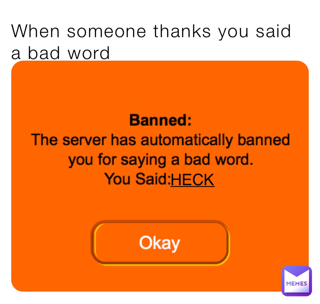 When someone thanks you said a bad word HECK