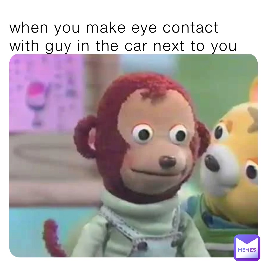 when you make eye contact with guy in the car next to you