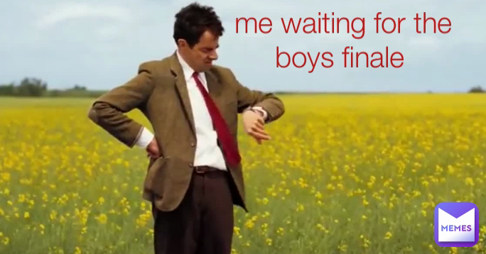 me waiting for the boys finale 
