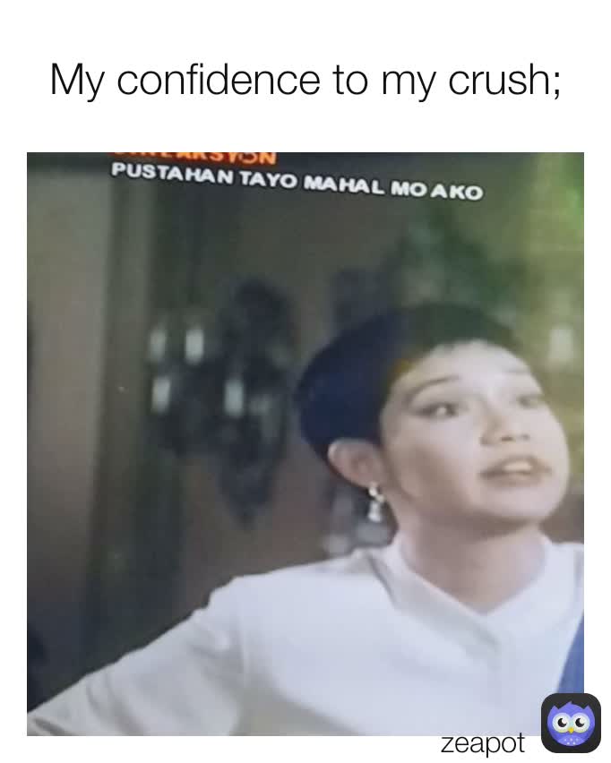 My confidence to my crush; zeapot