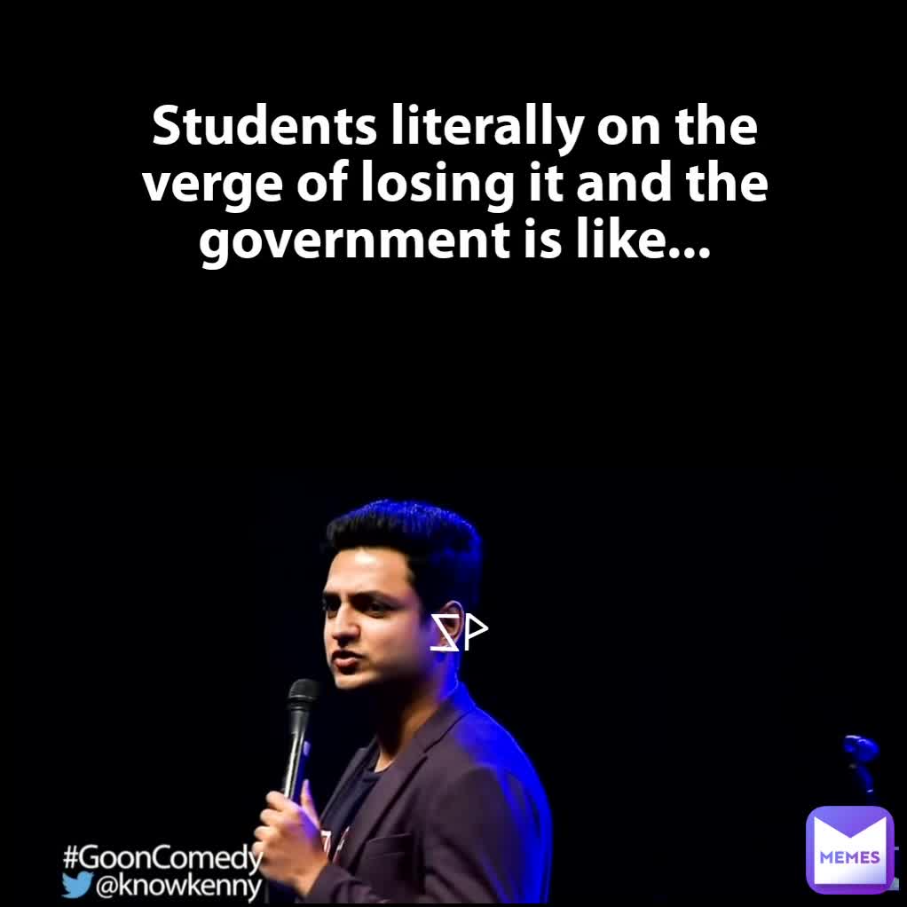 students-literally-on-the-verge-of-losing-it-and-the-government-is-like