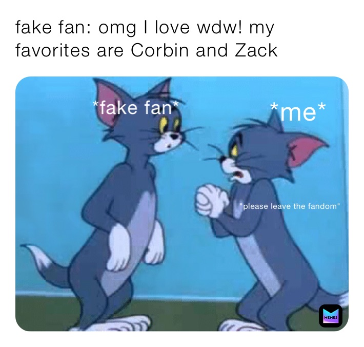 fake fan: omg I love wdw! my favorites are Corbin and Zack