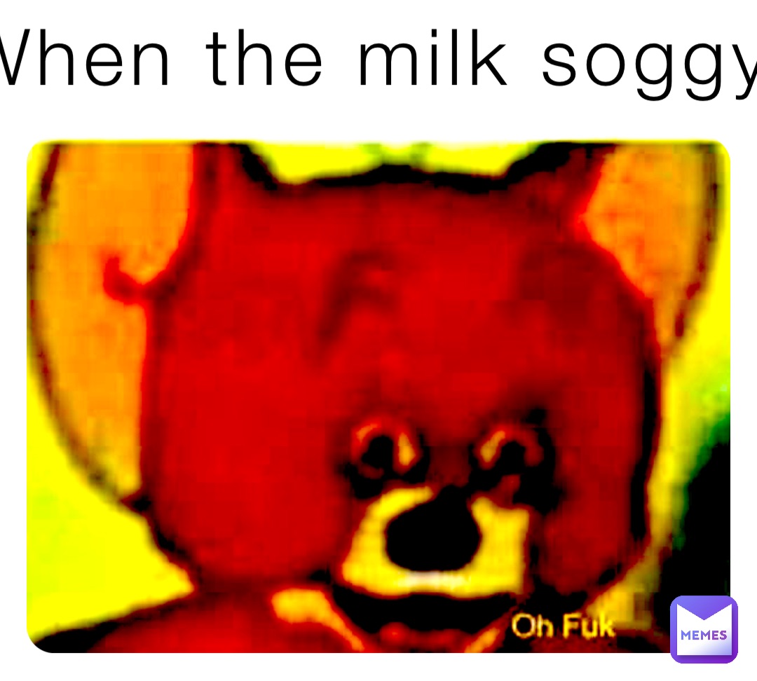 When the milk soggy
