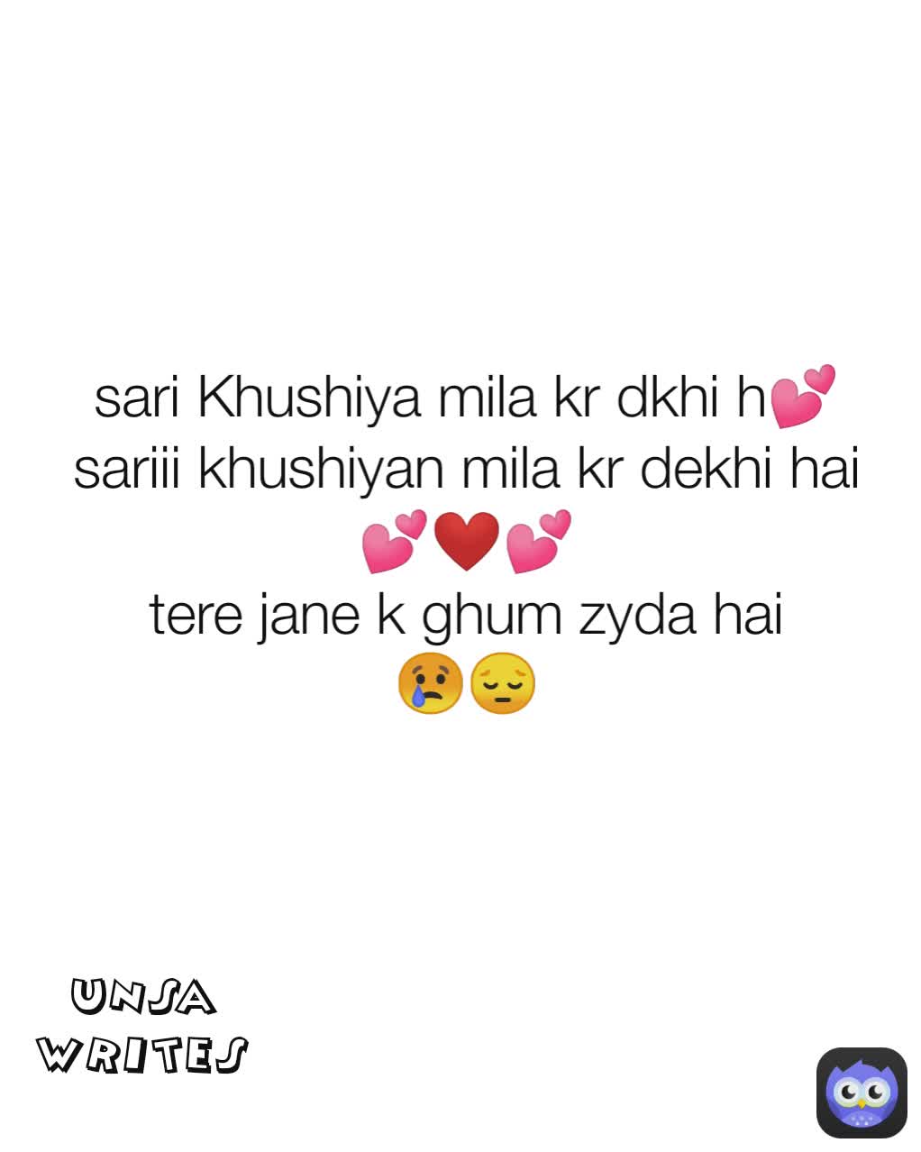 unsa writes sari Khushiya mila kr dkhi h💕
sariii khushiyan mila kr dekhi hai💕❤️💕
tere jane k ghum zyda hai
😢😔
