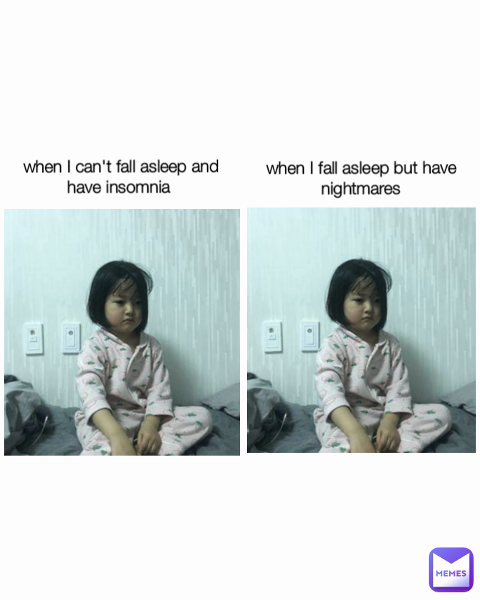 when I can't fall asleep and have insomnia when I fall asleep but have