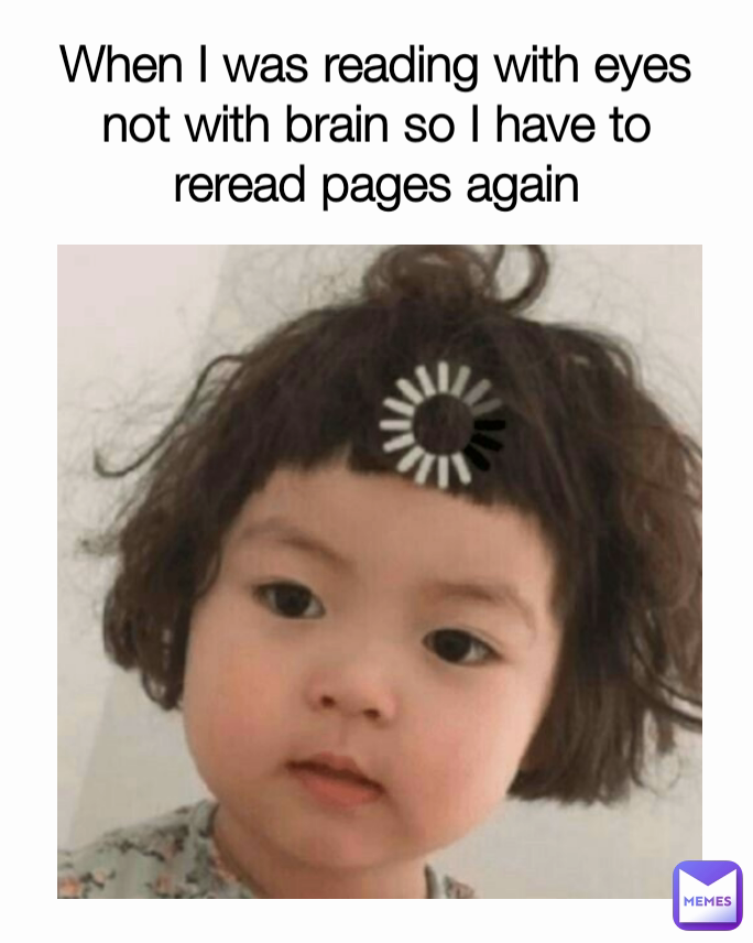 When I was reading with eyes not with brain so I have to reread pages