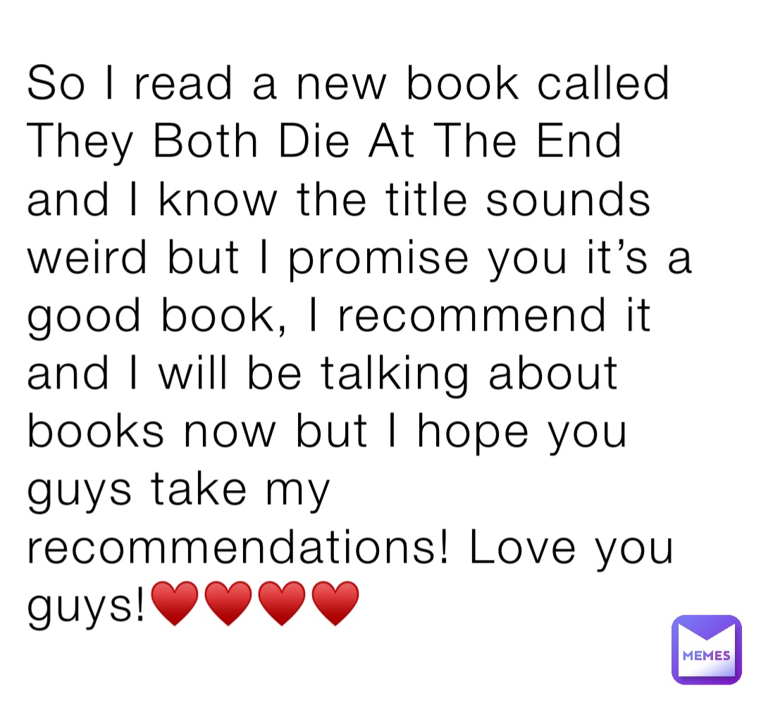 So I read a new book called They Both Die At The End and I know the title sounds weird but I promise you it’s a good book, I recommend it and I will be talking about books now but I hope you guys take my recommendations! Love you guys!♥️♥️♥️♥️
