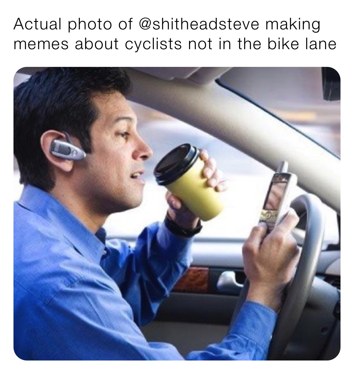 Actual photo of @shitheadsteve making memes about cyclists not in the bike lane
