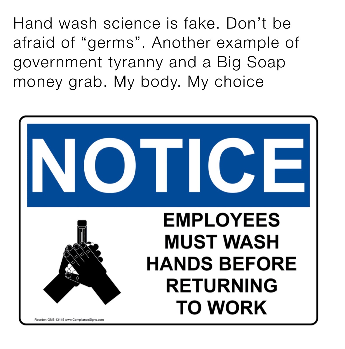 Hand wash science is fake. Don’t be afraid of “germs”. Another example of government tyranny and a Big Soap money grab. My body. My choice