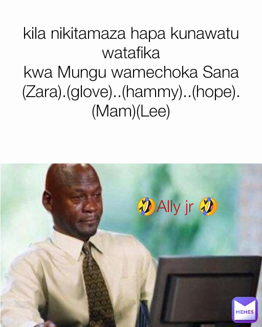 🤣Ally jr 🤣 Ila daha kila nikitamaza hapa kunawatu watafika
 kwa Mungu wamechoka Sana 
(Zara).(glove)..(hammy)..(hope).(Mam)(Lee)
