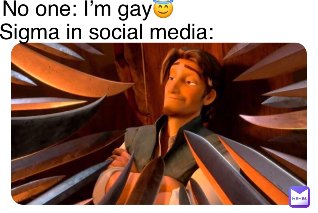 No one: I’m gay😇 Sigma in social media: