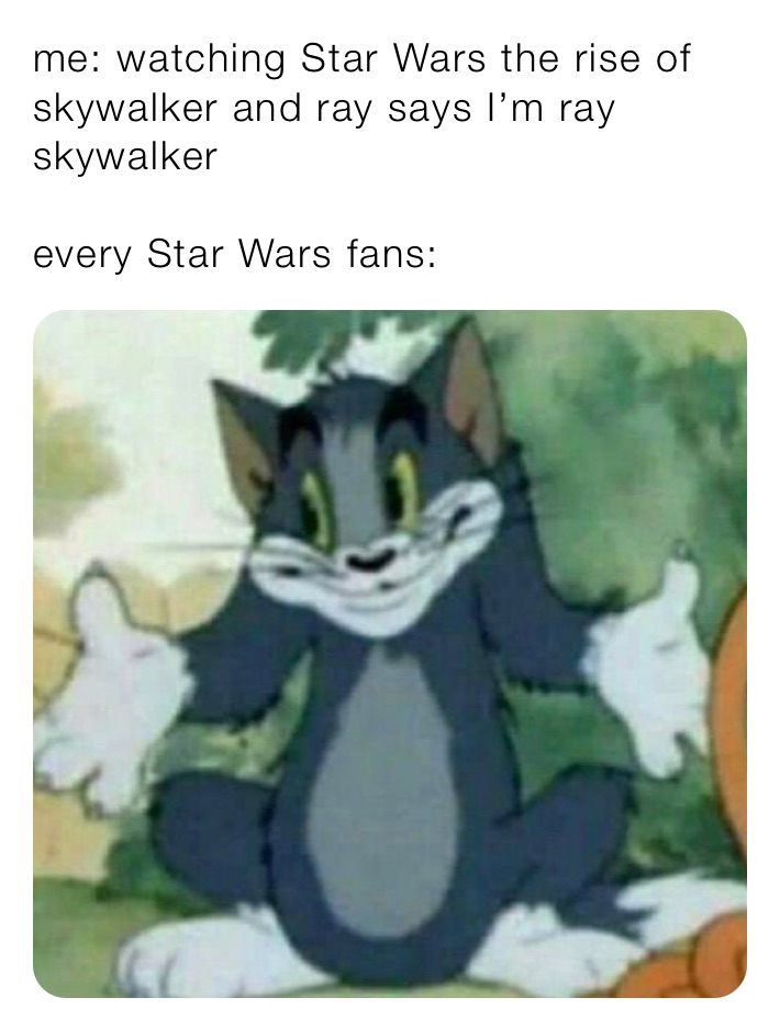 me: watching Star Wars the rise of skywalker and ray says I’m ray skywalker

every Star Wars fans: