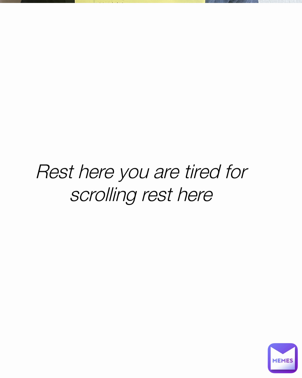 Rest here you are tired for scrolling rest here