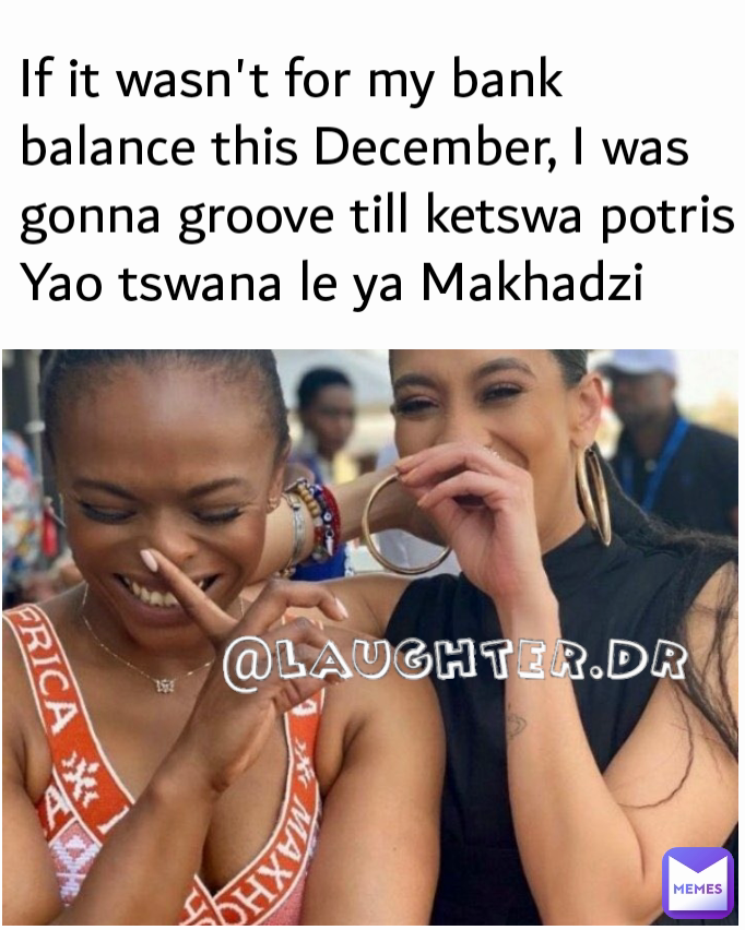 If it wasn't for my bank balance this December, I was gonna groove till ketswa potris Yao tswana le ya Makhadzi