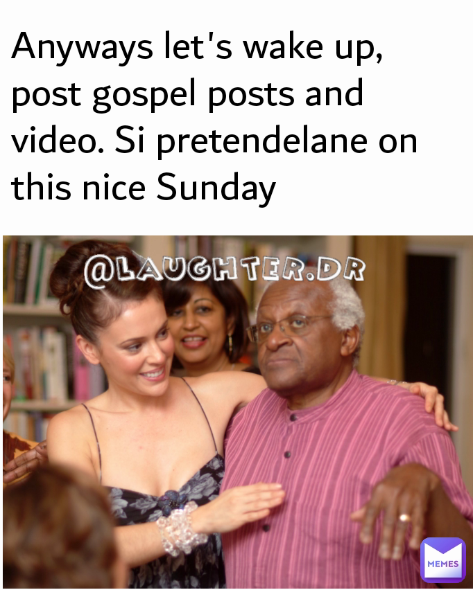 Anyways let's wake up, post gospel posts and video. Si pretendelane on this nice Sunday 