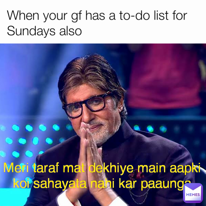 When your gf has a to-do list for Sundays also Meri taraf mat dekhiye main aapki koi sahayata nahi kar paaunga