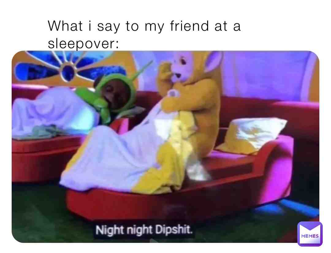 #nightnightdipshit