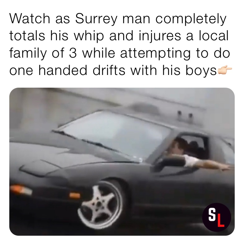 Watch as Surrey man completely totals his whip and injures a local family of 3 while attempting to do one handed drifts with his boys👉🏻