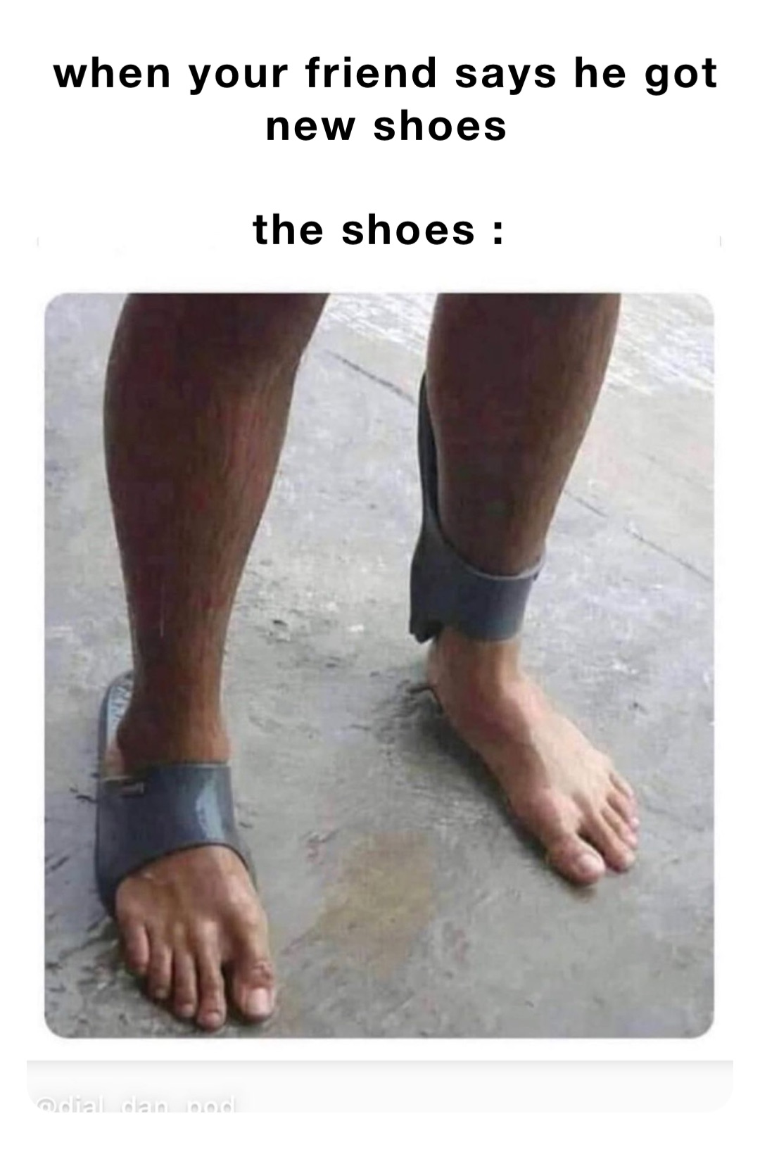 when your friend says he got new shoes the shoes : | @I_makes_memes | Memes