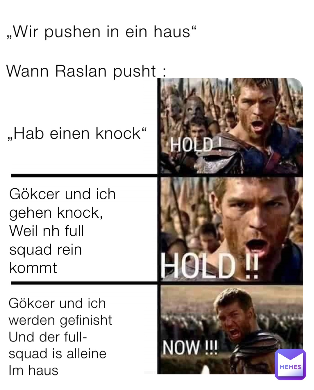 „Wir pushen in ein haus“

Wann Raslan pusht : „Hab einen knock“ Gökcer und ich gehen knock, 
Weil nh full squad rein kommt Gökcer und ich werden gefinisht 
Und der full-squad is alleine 
Im haus